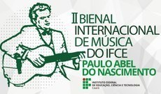 A II Bienal Internacional de Música do IFCE - Paulo Abel do Nascimento vai acontecer de forma virtual, no período de 26 a 28/11