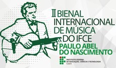 A II Bienal Internacional de Música do IFCE - Paulo Abel do Nascimento vai acontecer de forma virtual, no período de 26 a 28/11